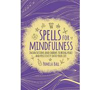 Spells for Mindfulness: Incantations and Charms to Bring Peace and Positivity into Your Life