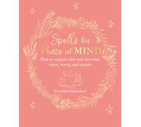 Spells for Peace of Mind : How to Conjure Calm and Overcome Stress, Worry, and Anxiety