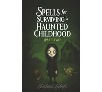 Spells for Surviving a Haunted Childhood: Part Two: 2