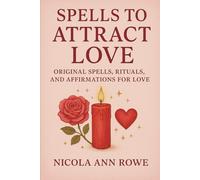 Spells to Attract Love: Original Spells, Rituals, and Affirmations for Love