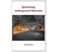 Spelunking: Underground Nebraska (Caves in The U.S.)