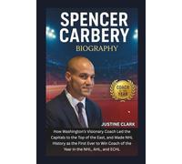 SPENCER CARBERY Biograghy: How Washington’s Visionary Coach Led the Capitals to the Top of the East, and Made NHL History as the First Ever to Win Coach of the Year in the NHL, AHL, and ECHL