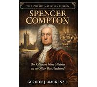 Spencer Compton: The Reluctant Prime Minister and the Office That Hardened (The Prime Ministers Burden)