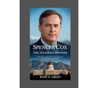 Spencer Cox: The Steadfast Pioneer: From Small-Town Roots to New Horizons, Shaping Policy and Progress