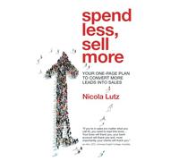 Spend Less, Sell More: Your One-Page Plan to Convert More Leads into Sales