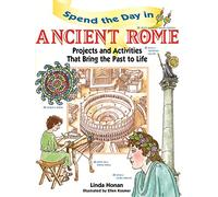 Spend the Day in Ancient Rome: Projects and Activities that Bring the Past to Life: Projects and Activities that Bring the Past to Life: 3 (Spend The Day Series)