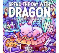 Spend the Day with Dragon: A Cute & Cozy Coloring Book for Adults and Teens Featuring Whimsical Scenes, Relaxing Moments, and Fantasy Fun for Stress Relief
