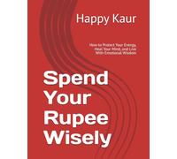 Spend Your Rupee Wisely: How to Protect Your Energy, Heal Your Mind, and Live With Emotional Wisdom