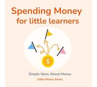 Spending Money for Little Learners: Teaching Kids About Needs, Wants, and Choices (Little Money Series)