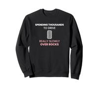 Spending Thousands To Drive Slowly Over Rocks Off-Roading Sweatshirt
