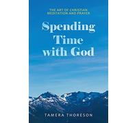 Spending Time with God: The Art of Christian Meditation and Prayer