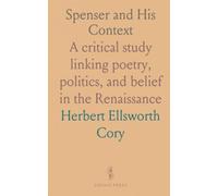 Spenser and His Context: A critical study linking poetry, politics, and belief in the Renaissance