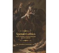 Spenser's Ethics: Empire, Mutability, and Moral Philosophy in Early Modernity (The Manchester Spenser)