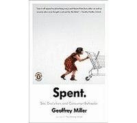 [Spent: Sex, Evolution, and Consumer Behavior] [By: Miller MD, Geoffrey] [May, 2010]