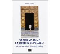 Speriamo io me la cavo in ospedale! 40 storie originali del mondo medico
