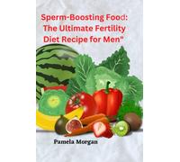 Sperm-Boosting Food: The Ultimate Fertility Diet Recipe for Men": Easy And Healthy Delicious Recipes To Improve Male Fertility