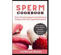 Sperm Cookbook: Over 70 extravagant and delicious recipes with the superfood sperm