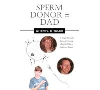 Sperm Donor = Dad: A Single Woman's Story of Creating a Family with an Unknown Donor