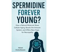 Spermidine: Forever Young?: How One Molecule Could Change the Way We Age - Naturally