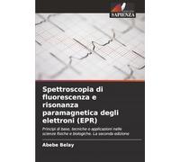 Spettroscopia di fluorescenza e risonanza paramagnetica degli elettroni (EPR): Principi di base, tecniche e applicazioni nelle scienze fisiche e biologiche. La seconda edizione