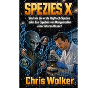 SPEZIES X: Sind wir die erste Hightech-Spezies oder das Ergebnis von Designerzellen einer älteren Rasse?