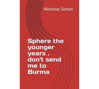 Sphere the younger years . don't send me to Burma