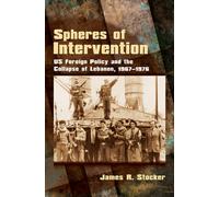 Spheres of Intervention : US Foreign Policy and the Collapse of Lebanon, 1967-1976