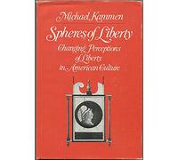 Spheres of Liberty: Changing Perceptions of Liberty in American Culture