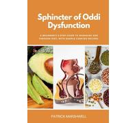 Sphincter of Oddi Dysfunction: A Beginner's 3-Step Guide to Managing SOD Through Diet, With Sample Curated Recipes