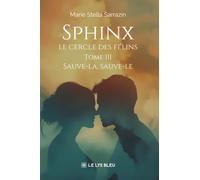 Sphinx - Le cercle des félins: Tome III - Sauve-la, sauve-le