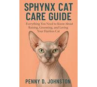 Sphynx Cat Care Guide: Everything You Need to Know About Raising, Grooming, and Loving Your Hairless Cat