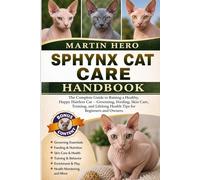 SPHYNX CAT CARE HANDBOOK: The Complete Guide to Raising a Healthy, Happy Hairless Cat - Grooming, Feeding, Skin Care, Training, and Lifelong Health Tips for Beginners and Owners.