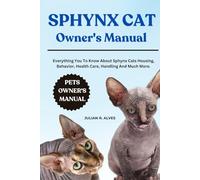 SPHYNX CAT OWNER'S MANUAL: Everything You To Know About Sphynx Cats Housing, Behavior, Health Care, Handling And Much More.