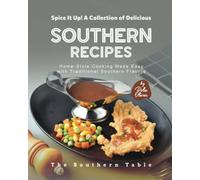 Spice It Up! A Collection of Delicious Southern Recipes: Home-Style Cooking Made Easy with Traditional Southern Flavors (The Southern Table)