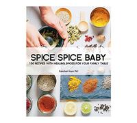 Spice Spice Baby: 100 Recipes with Healing Spices for your Family Table