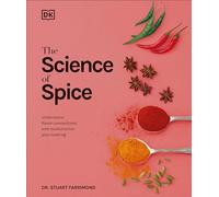 Spice: Understand the Science of Spice, Create Exciting New Blends, and Revolutionize: Understand Flavor Connections and Revolutionize Your Cooking