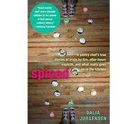 Spiced: A Pastry Chef's True Stories of Trails by Fire, After-Hours Exploits, and What Really Goes on in the Kitchen