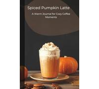 Spiced Pumpkin Latte Lined Notebook: A Warm Journal for Cozy Coffee Moments