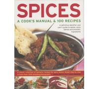 Spices: A Cook's Manual and 100 Recipes - A Definitive Identifier and User's Guide to Spices, Spice Blends and Aromatic Ingredients - A Classic ... in More Than 1200 Step-by-step Photographs