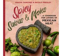Spicy Salsas & Moles: A Cookbook for Lovers of Mexican Heat