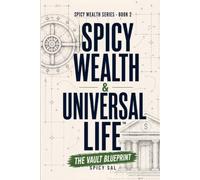 Spicy Wealth & Universal Life - The Vault Blueprint: The Step-By-Step System To Design, Fund, and Use Your Tax-Free Wealth Strategy With Confidence (The Spicy Wealth Series)