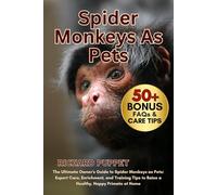 SPIDER MONKEYS AS PETS: The Ultimate Owner's Guide to Spider Monkeys as Pets: Expert Care, Enrichment, and Training Tips to Raise a Healthy, Happy Primate at Home