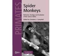 Spider Monkeys: Behavior and Ecology and Evaluation of the Genus Ateles: Behavior, Ecology and Evolution of the Genus Ateles: 55 (Cambridge Studies in ... Evolutionary Anthropology, Series Number 55)