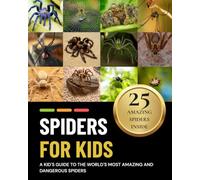 Spiders for Kids: A Kid's Guide to the World's Most Amazing and Dangerous Spiders