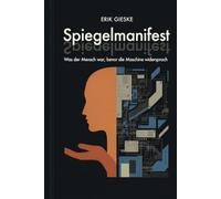 Spiegelmanifest: Was der Mensch war, bevor die Maschine widersprach