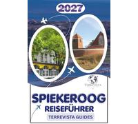 SPIEKEROOG REISEFÜHRER 2027: Eine achtsame Reise durch das Inselleben, die Küstenlandschaften, die Natur des Wattenmeers und die ostfriesische Kultur