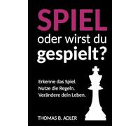 Spiel oder wirst du gespielt?: Erkenne das Spiel. Nutze die Regeln. Verändere dein Leben. (Endlich Leben!)