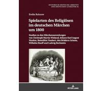 Spielarten des Religiösen im deutschen Märchen um 1800: Studien zu den Maerchensammlungen von Christoph Martin Wieland, Johann Karl August Musaeus, ... Arbeiten zur deutschen Literatur)