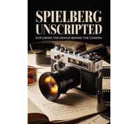 Spielberg Unscripted: Exploring the Genius Behind the Camera