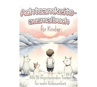Spielerisch zu innerer Ruhe & Konzentration | Das kreative Achtsamkeitsmalbuch für Kinder | Mit stärkenden Achtsamkeitstexten zu jedem Ausmalbild | ... für mehr Achtsamkeit | Ideal ab 5 Jahren